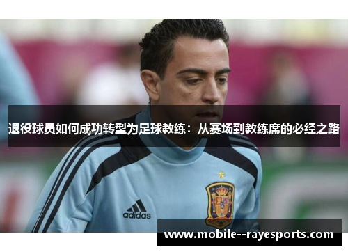 退役球员如何成功转型为足球教练：从赛场到教练席的必经之路