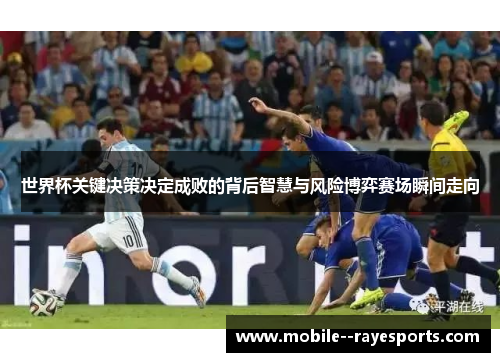 世界杯关键决策决定成败的背后智慧与风险博弈赛场瞬间走向 世界杯关键决策决定成败的背后智慧与风险博弈赛场瞬间走向