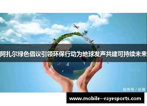 阿扎尔绿色倡议引领环保行动为地球发声共建可持续未来