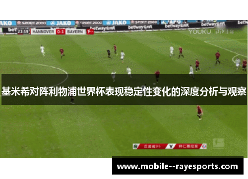 基米希对阵利物浦世界杯表现稳定性变化的深度分析与观察