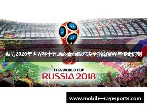 纵览2026年世界杯十五场必看巅峰对决全指南赛程与传奇时刻 纵览2026年世界杯十五场必看巅峰对决全指南赛程与传奇时刻