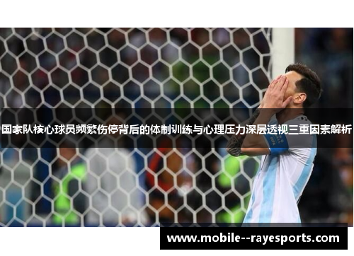 国家队核心球员频繁伤停背后的体制训练与心理压力深层透视三重因素解析